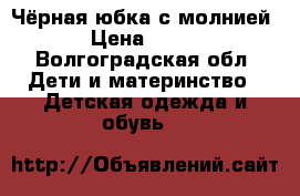 Чёрная юбка с молнией › Цена ­ 400 - Волгоградская обл. Дети и материнство » Детская одежда и обувь   